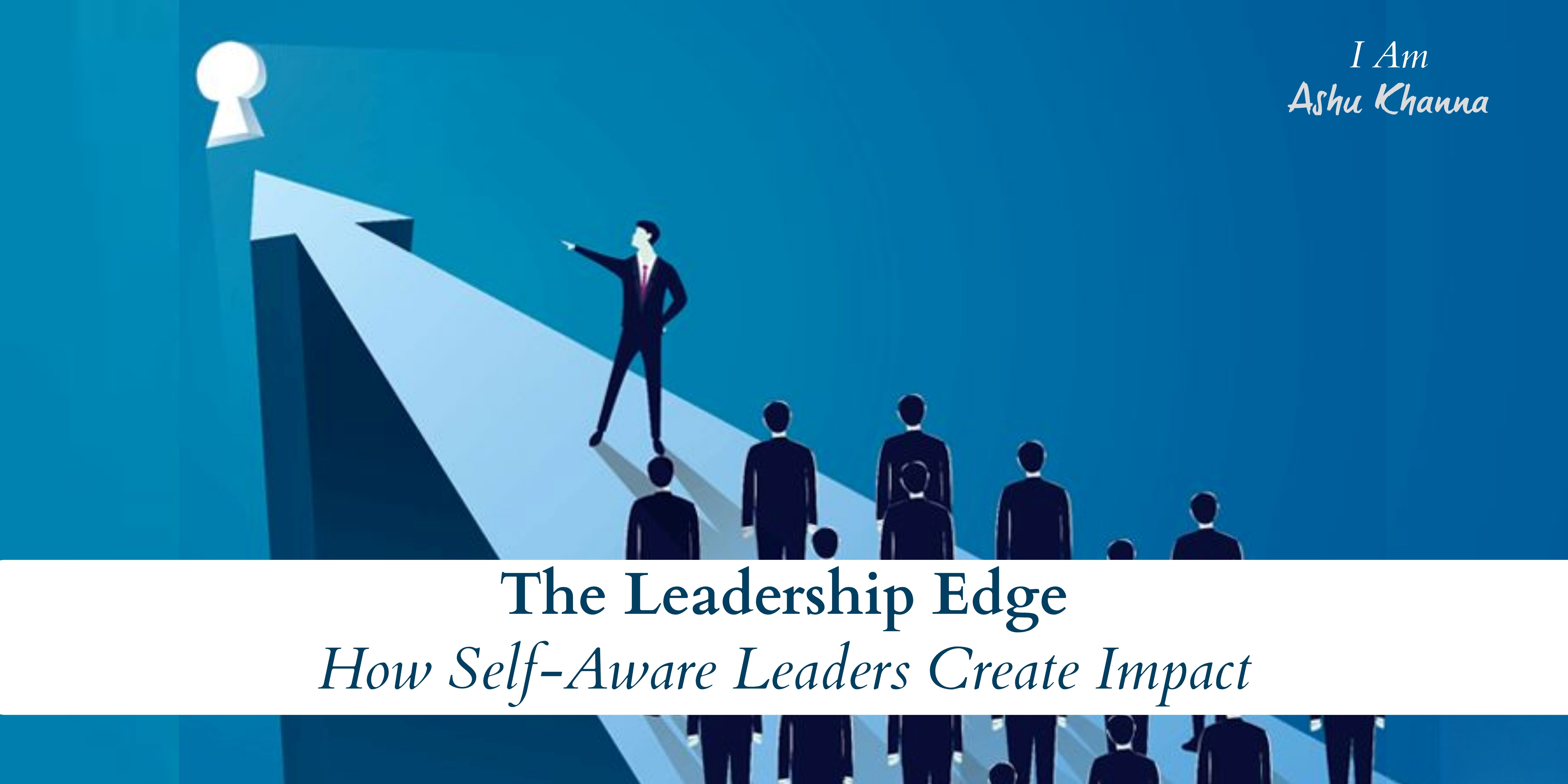 The Leadership Edge: How Self-Aware Leaders Create Impact